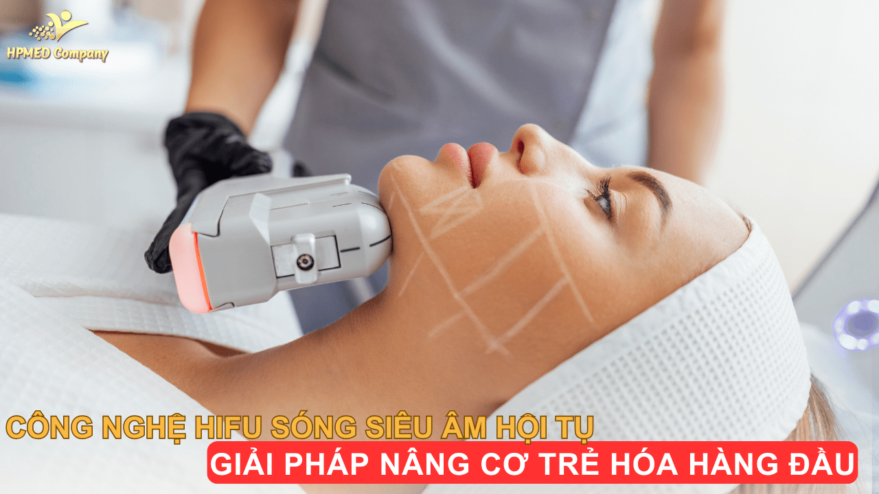 Công Nghệ HIFU Sóng Siêu Âm Hội Tụ – Giải Pháp Nâng Cơ Trẻ Hóa Hàng Đầu