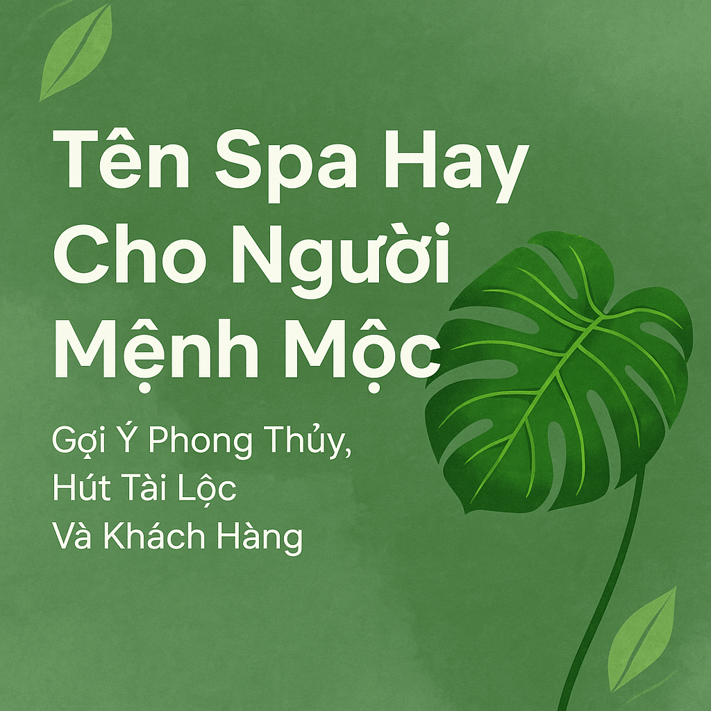 Tên Spa Hay Cho Người Mệnh Mộc – Gợi Ý Hợp Phong Thủy, Hút Tài Lộc Và Khách Hàng 1 Tên Spa Hay Cho Người Mệnh Mộc