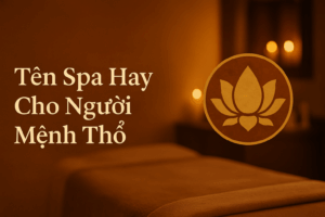 Tên Spa Hay Cho Người Mệnh Thổ – Gợi Ý Phong Thủy Giúp Spa Phát Đạt Và Hút Khách